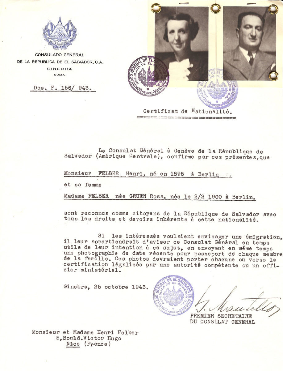 Unauthorized Salvadoran citizenship certificate issued to Henri Felber (b. 1895 in Paris) and his wife Rosa (nee Gruen) b. February 2, 1900 in Berlin) by George Mandel-Mantello, First Secretary of the Salvadoran Consulate in Switzerland, and sent to their residence in Nice.

Henri and Rosa Felber were deported to Auschwitz on December 17, 1943 on Convoy #63.