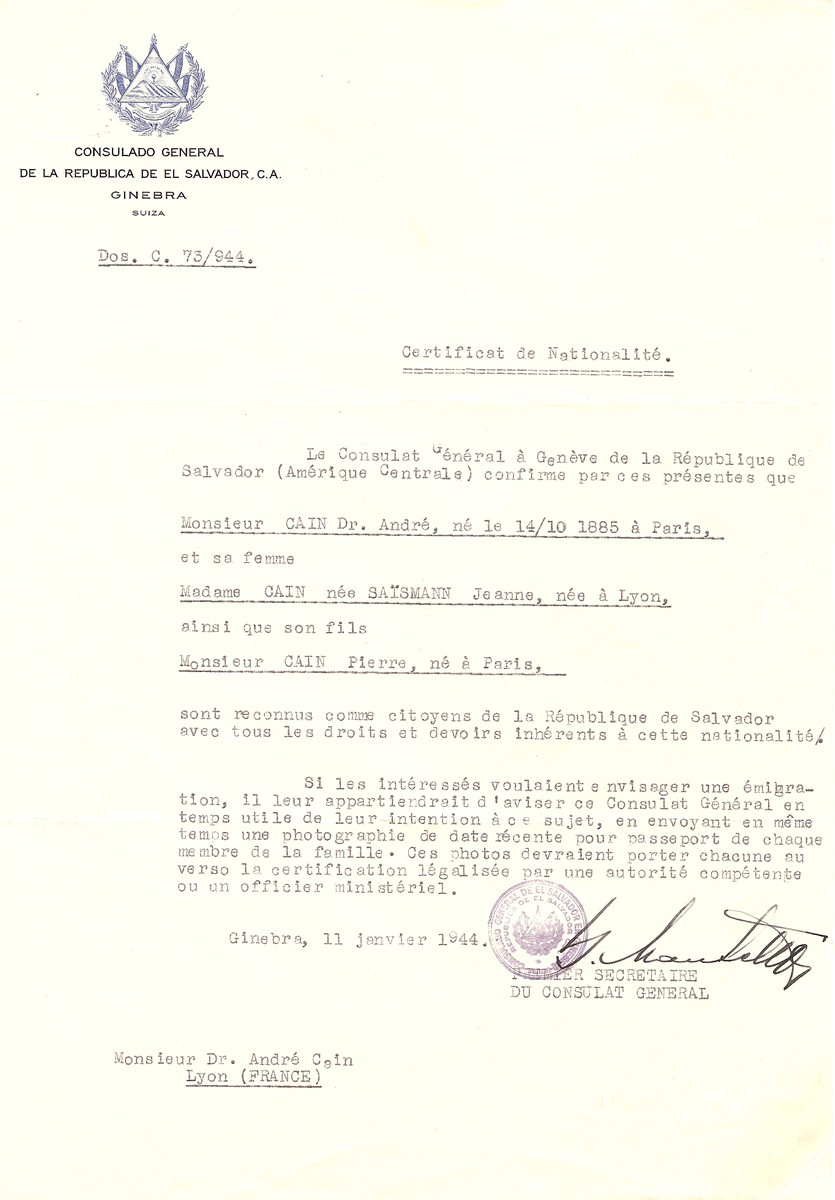 Unauthorized Salvadoran citizenship certificate issued to Dr. Andre Cain (b. October 14, 1885 in Paris), his wife Jeanne (nee Saismann) Cain (b. in Lyon) and their son Pierre Cain (b. in Paris) by George Mandel-Mantello, First Secretary of the Salvadoran Consulate in Switzerland and sent to their residence in Lyon.

Dr. and Mrs. Cain were deported to Auschwitz on Convoy 75 on May 30, 1944.