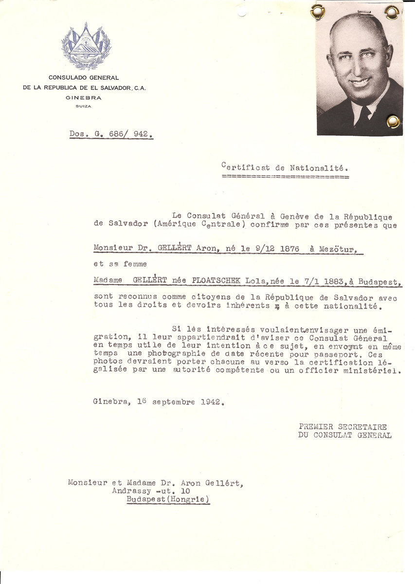 Unauthorized Salvadoran citizenship certificate made out to Dr. Aron Gellert (b. December 9, 1876 in Mezotur) and his wife Lola (nee Ploatschek) Gellert (b. January 7, 1883 in Budapest) by George Mandel-Mantello, First Secretary of the Salvadoran Consulate in Geneva and sent to them in Budapest.

Dr. Aron Gellert survived the Holocaust.