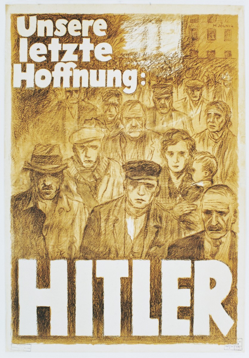 Pro-Hitler poster entitled, "Unsere Letzte Hoffnung: Hitler" [Our Last Hope: Hitler].

An election poster for the presidential elections of 1932, created by Mjölnir [Hans Schweitzer], this poster was meant to appeal to Germans left unemployed and destitute by the Great Depression with an offer of a savior.