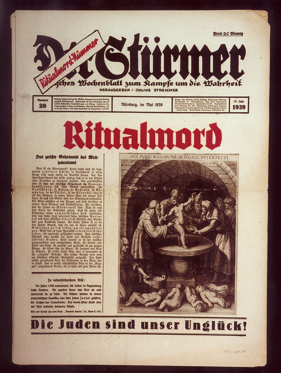 Front page of the Nazi publication, Der Stuermer, with a reprint of a medieval depiction of a ritual murder. 

The headline reads, "Ritual Murder/The biggest secret of world Jewry."

The caption reads, "In 1476 the Jews of Regensburg murdered six boys.  They extracted their blood and put them to death as martyrs.  The judges found the bodies of the deceased in a subterranean space, which belonged to the Jew Josfal.  On an altar there stood a stone plate flecked with blood."