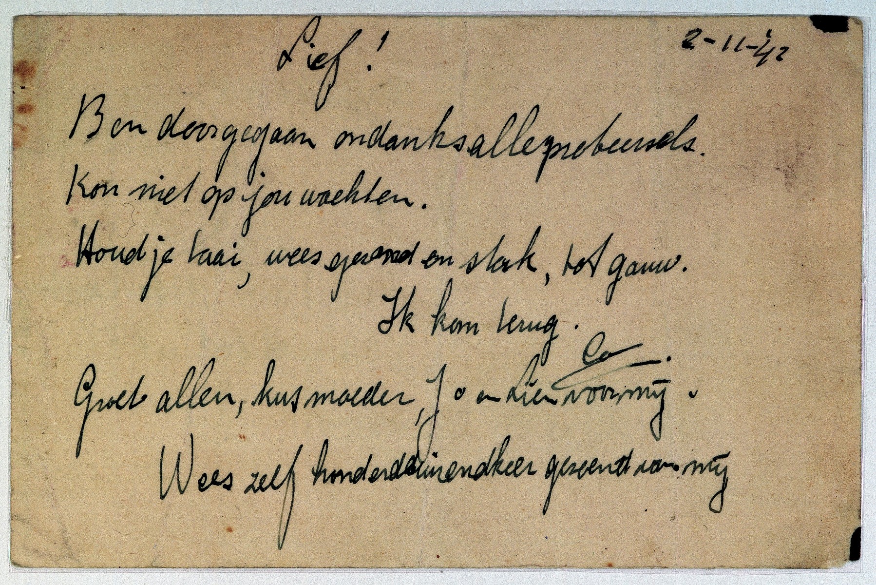 Verso of a postcard written from Coenraad Rood to his wife Elisabeth shortly from the deportation train from the Westerbork camp.

He writes, "My love!  I kept going despite trying everything. I cannot wait for you. Keep up your strength; be healthy and strong, I’ll see you soon. I’ll come back. Regards to all, kiss mother, Jo, and Lien for me. I kiss you a hundred thousand times."