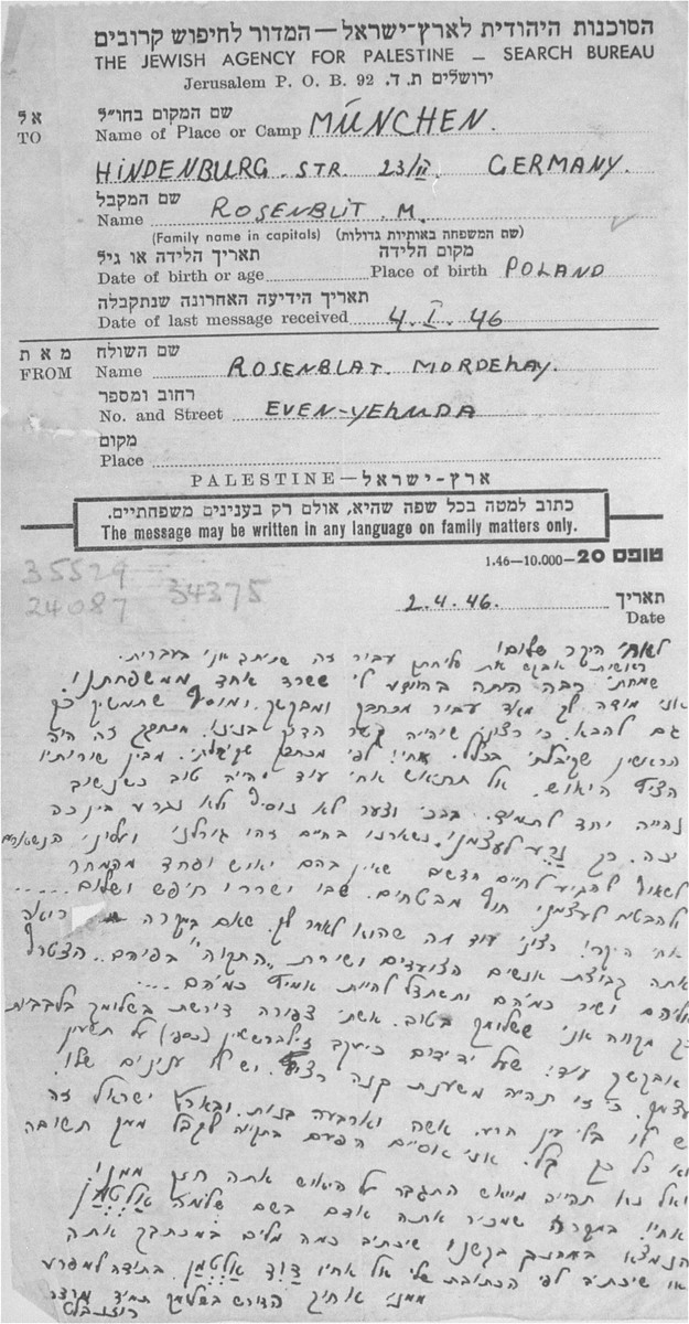 A letter written by Mordechai Rosenblat to Mendel Rozenblit on a form issued by the Jewish Agency for Palestine Search Bureau.  

In response to a previous letter written by Mendel, the writer says he can read the despondency between the lines of his letter.  He exhorts Mendel not to despair,  He writes that " it was our fate to survive, and now we have to aspire to new lives without despair..."  He suggests that Mendel should seek the company of Zionists, "people who march with the song "Hatikvah" on their lips.  Join them and sing like them and try to be strong like them."