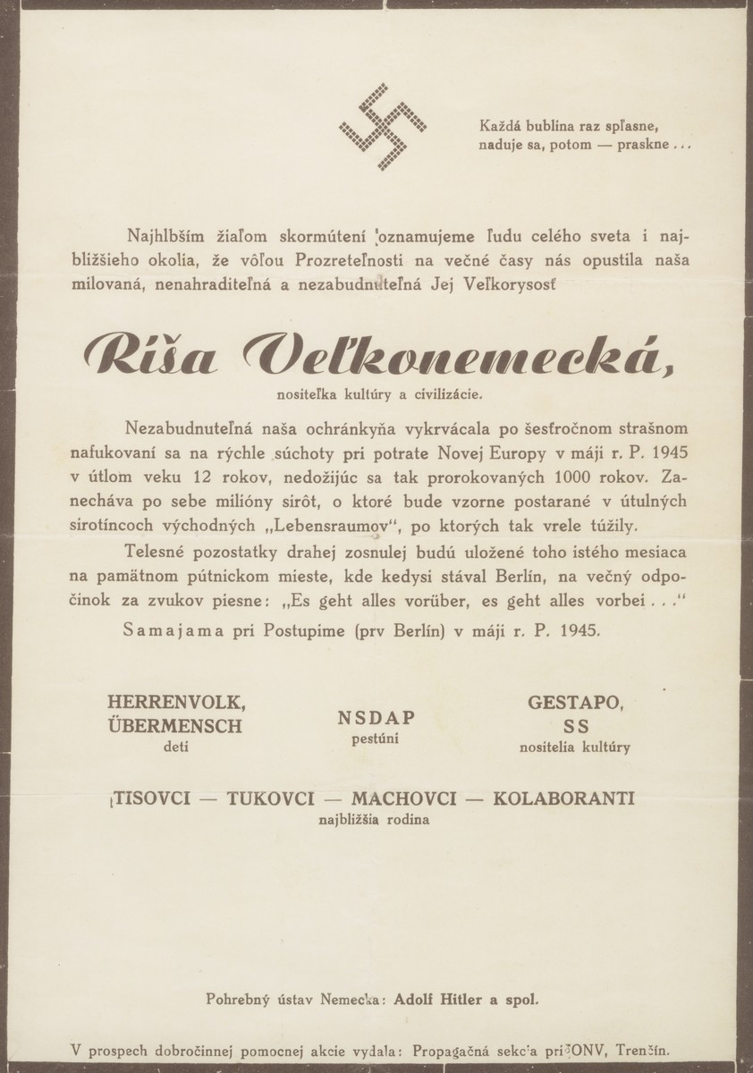 Satiric obituary written in Slovak mourning the death of the Third Reich at the age of 12. 

The opening paragraph reads, "Every bubble must contract, expand and then -- it pops.... With the deepest of grief we inform the people of the world and in the immediate surroundings that the will of fate has released us for all times from our beloved, irreplaceable, and unforgettable Magesty -- The Great German Reich, bearer of culture and civilization."