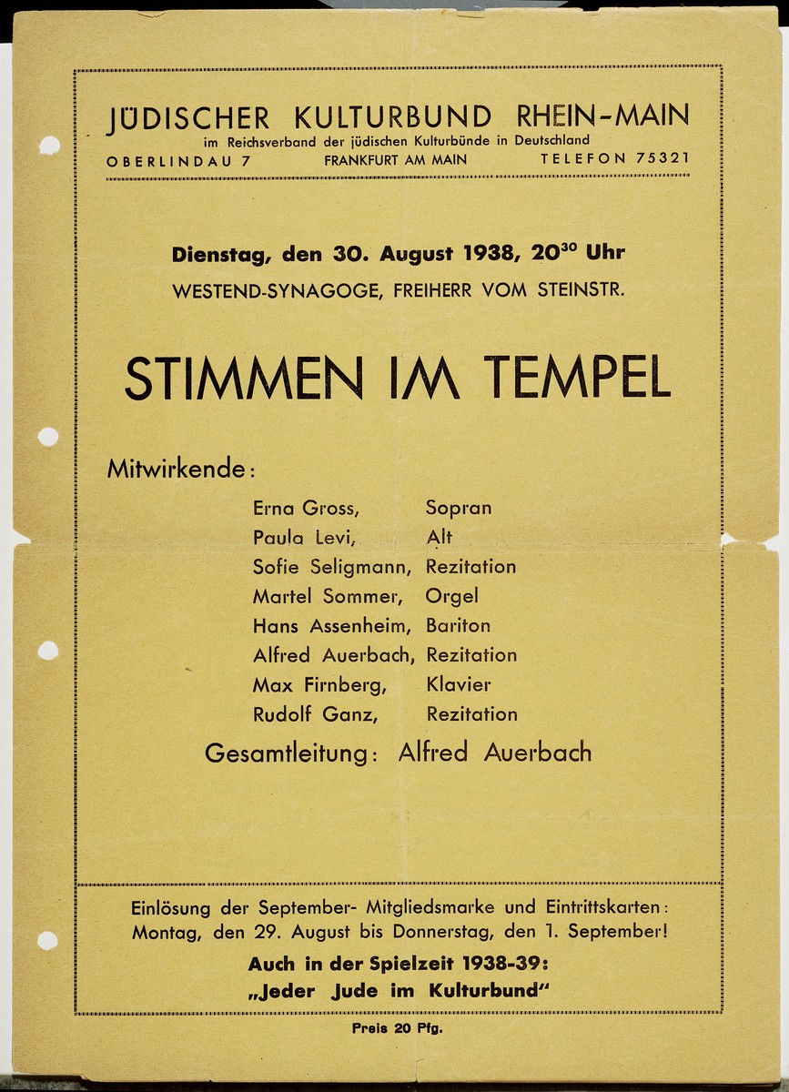 Announcement and program for a concert entitled "Voices in the Temple," directed by Alfred Auerbach that took place on August 30, 1938 at the Westend Synagogue in Frankfurt.

The concert was sponsored by the Juedischer Kulturbund [Jewish Cultural Association] in Rhein-Main, an affiliate of the Reichsverband der Juedischen Kulturbuende in Deutschland [National Union of Jewish Cultural Associations in Germany].  The performers included soprano Erna Gross, alto Paula Levi, baritone Hans Assenheim, organist Marthel Sommer, pianist Max Firnberg, as well as Sofie Seligmann, Alfred Auerbach and Rudolf Ganz.