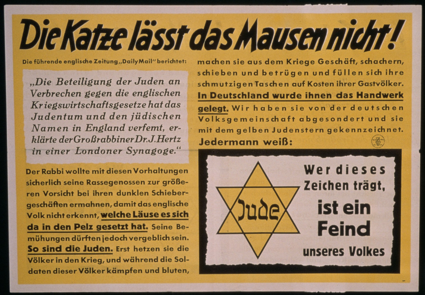 An antisemitic Nazi propaganda poster entitled, "The cats will not let the mice be!" 

Jews are defined as the enemy of the German people.  The smaller sign at the lower left reads:  "Whoever wears this badge is an enemy of our people."  In the text at the upper left is a quotation from a statement made by Chief Rabbi Hertz of London about the harm done by British Jews who engage in illegal war profiteering.