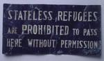 A sign from the Shanghai ghetto, which reads: "Stateless refugees are prohibited to pass here without permission."

One of many signs displayed along the ghetto's boundaries, this plaque was removed by a refugee at the end of the war.